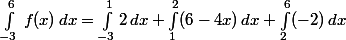 \int_{-3}^6\, f(x)\,dx=\int_{-3}^1 2\,dx+\int_{1}^2(6-4x)\,dx+\int_{2}^6 (-2)\,dx